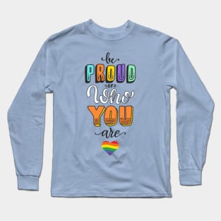 Be Proud Of Who You Are - LGBT Gay Lesbian Pride Long Sleeve T-Shirt